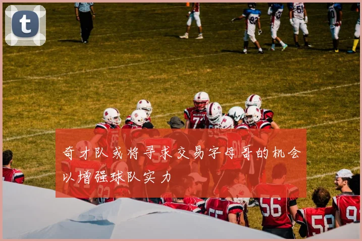 奇才队或将寻求交易字母哥的机会以增强球队实力